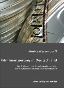 Filmfinanzierung in Deutschland: Massnahmen zur Strukturverbesserung der deutschen Filmproduktionswirtschaft