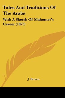 Tales And Traditions Of The Arabs: With A Sketch Of Mahomet's Career (1873)