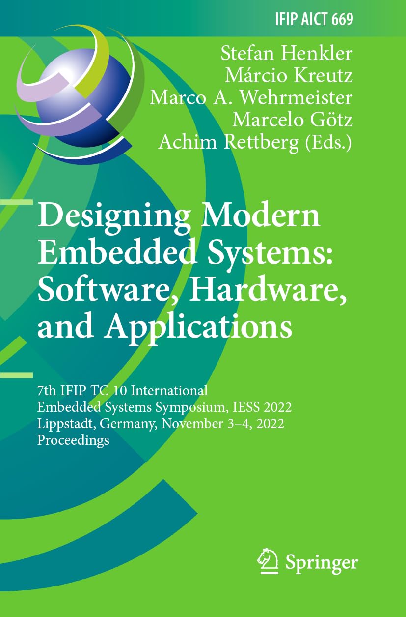 Designing Modern Embedded Systems: Software, Hardware, and Applications: 7th IFIP TC 10 International Embedded Systems Symposium, IESS 2022, ... and Communication Technology, Band 669)