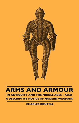 Charles Boutell Arms And Armour - In Antiquity And The Middle Ages - Also A Descriptive Notice Of Modern Weapons