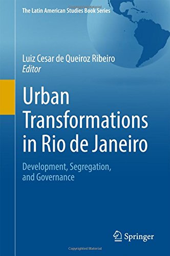 Urban Transformations in Rio de Janeiro: Development, Segregation, and Governance (The Latin American Studies Book Series)