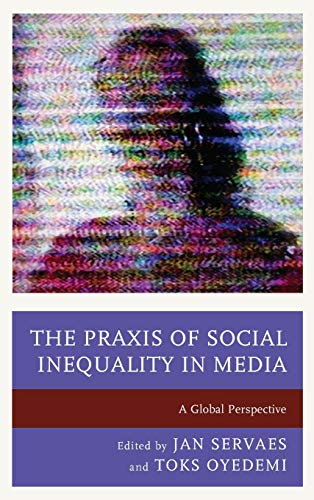 The Praxis of Social Inequality in Media: A Global Perspective (Communication, Globalization, and Cultural Identity)