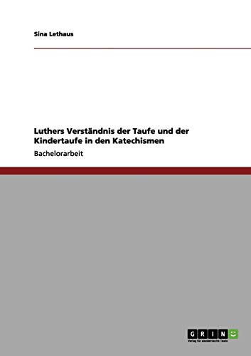 Luthers Verständnis der Taufe und der Kindertaufe in den Katechismen