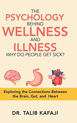 The Psychology Behind Wellness and Illness Why Do People Get Sick?: Exploring the Connections Between the Brain, Gut, and Heart