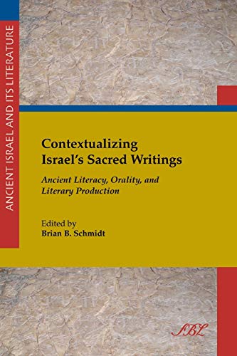 Contextualizing Israel's Sacred Writings: Ancient Literacy, Orality, and Literary Production (Ancient Israel and Its Literature, Band 22)