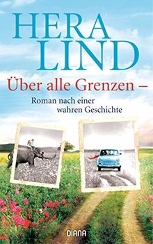 Über alle Grenzen: Roman nach einer wahren Geschichte