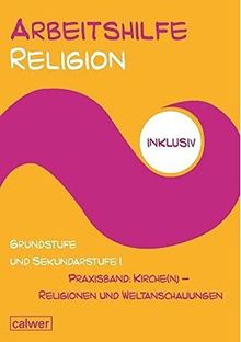 Arbeitshilfe Religion inklusiv Grundstufe und Sekundarstufe I, Praxisband: Kirch(e) - Religionen und Weltanschauungen: Im Auftrag der ... in Baden und Württemberg (RPE)
