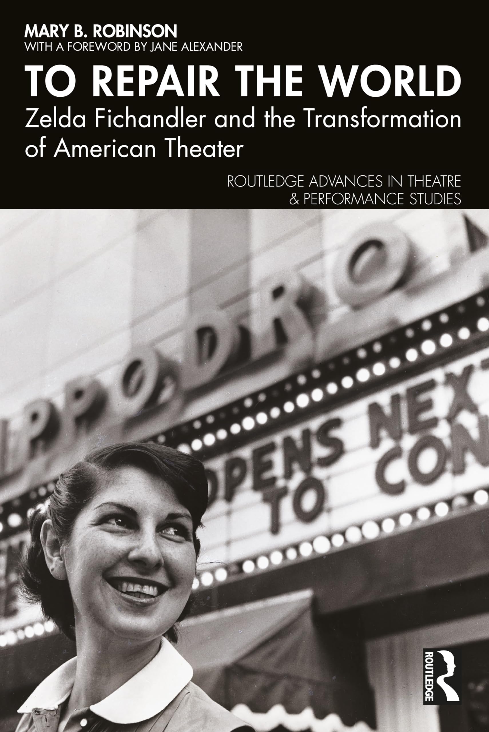 To Repair the World: Zelda Fichandler and the Transformation of American Theater (Routledge Advances in Theatre & Performance Studies)
