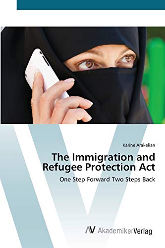The Immigration and Refugee Protection Act: One Step Forward Two Steps Back