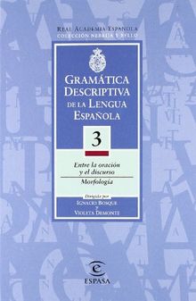 Gramática descriptiva de la lengua española. Vol. 3: Entre la oración y el discurso. Morfología