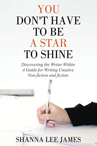 You Don't Have to Be a Star to Shine: Discovering the Writer Within/ A Guide for Writing Creative Non-fiction and fiction