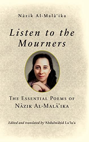 Listen to the Mourners: The Essential Poems of N¿zik Al-Mal¿'ika