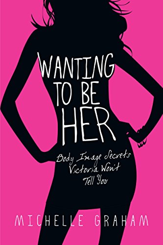 Michelle Graham Wanting To Be Her, Body Image Secrets Victoria Won't Tell You
