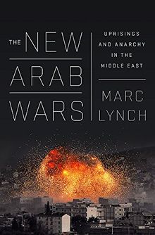 The New Arab Wars: Uprisings and Anarchy in the Middle East