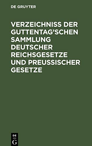 Verzeichniß der Guttentag¿schen Sammlung Deutscher Reichsgesetze und Preußischer Gesetze: Text-Ausgaben mit Anmerkungen