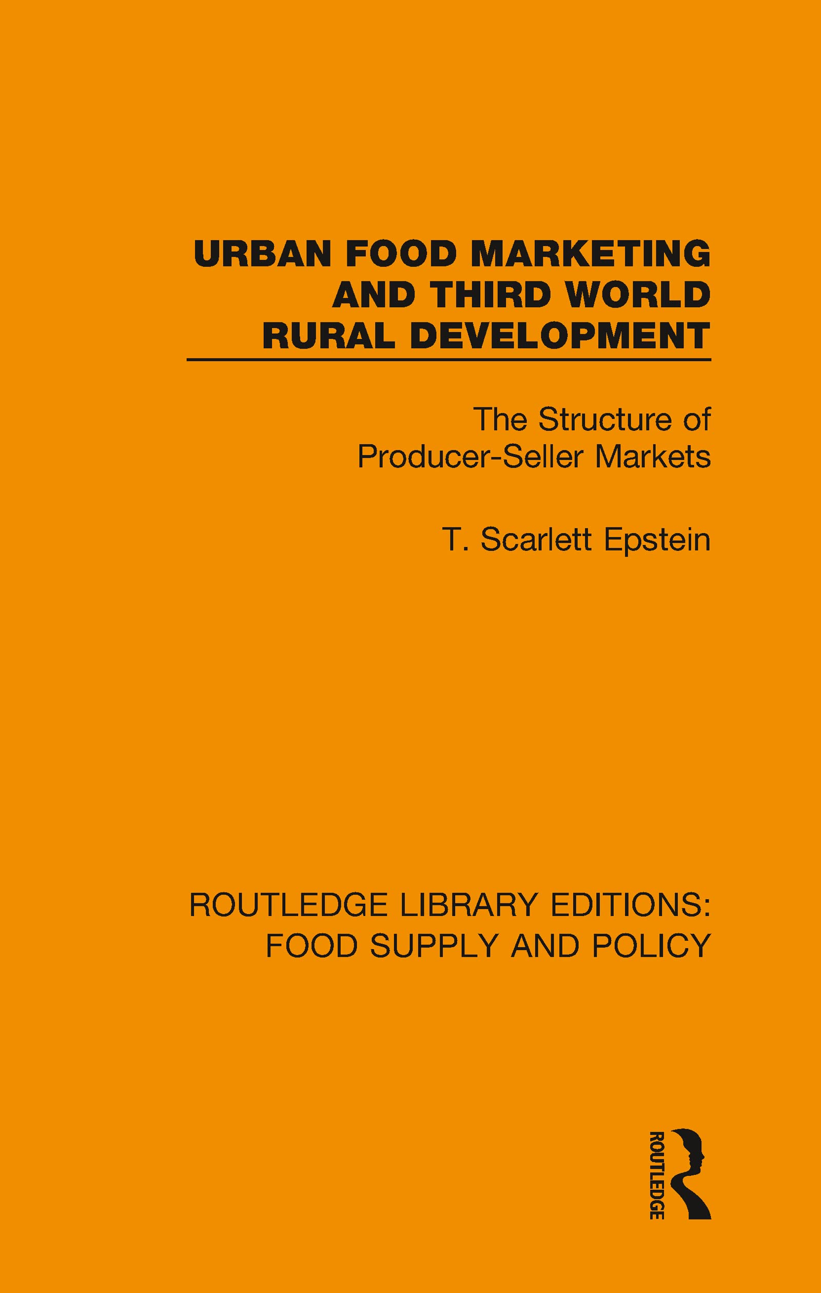 Urban Food Marketing and Third World Rural Development: The Structure of Producer-Seller Markets (Routledge Library Editions: Food Supply and Policy)
