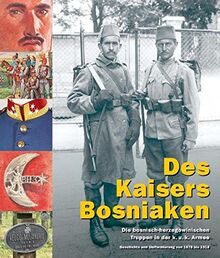 Des Kaisers Bosniaken: Die bosnisch-herzegowinischen Truppen in der k. u. k. Armee, Geschichte und Uniformierung von 1878 bis 1918