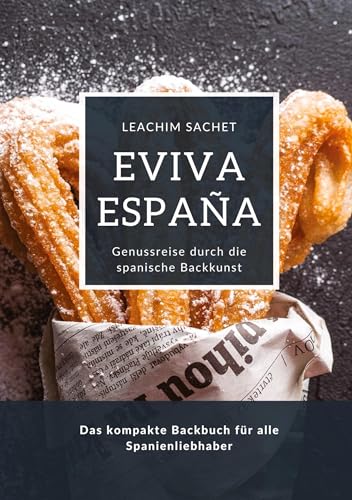 Eviva España: Genussreise durch die spanische Backkunst: Das kompakte Backbuch für alle Spanienliebhaber