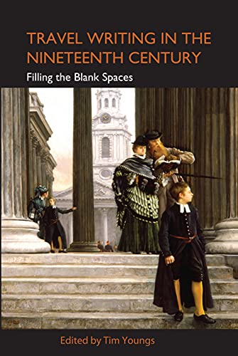 Travel Writing in the Nineteenth Century: Filling the Blank Spaces (Anthem Nineteenth Century Studies)