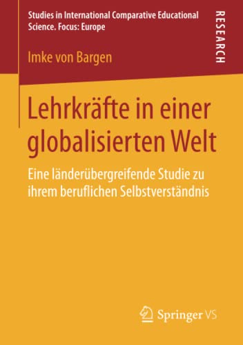 Lehrkräfte in einer globalisierten Welt: Eine länderübergreifende Studie zu ihrem beruflichen Selbstverständnis (Studien zur international ... Educational Science. Focus: Europe.)