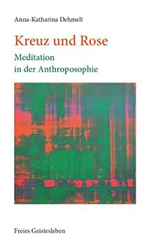 Kreuz und Rose: Meditation in der Antroposophie