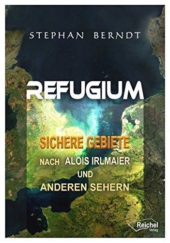 Stephan Berndt Refugium, Sichere Gebiete Nach Alois Irlmaier Und Anderen Sehern