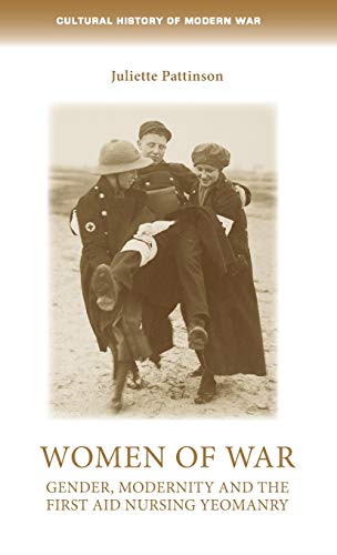Women of war: Gender, modernity and the First Aid Nursing Yeomanry (Cultural History of Modern War)