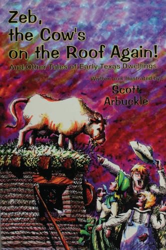 Zeb, the Cow's on the Roof Again!: And Other Tales of Early Texas Dwellings