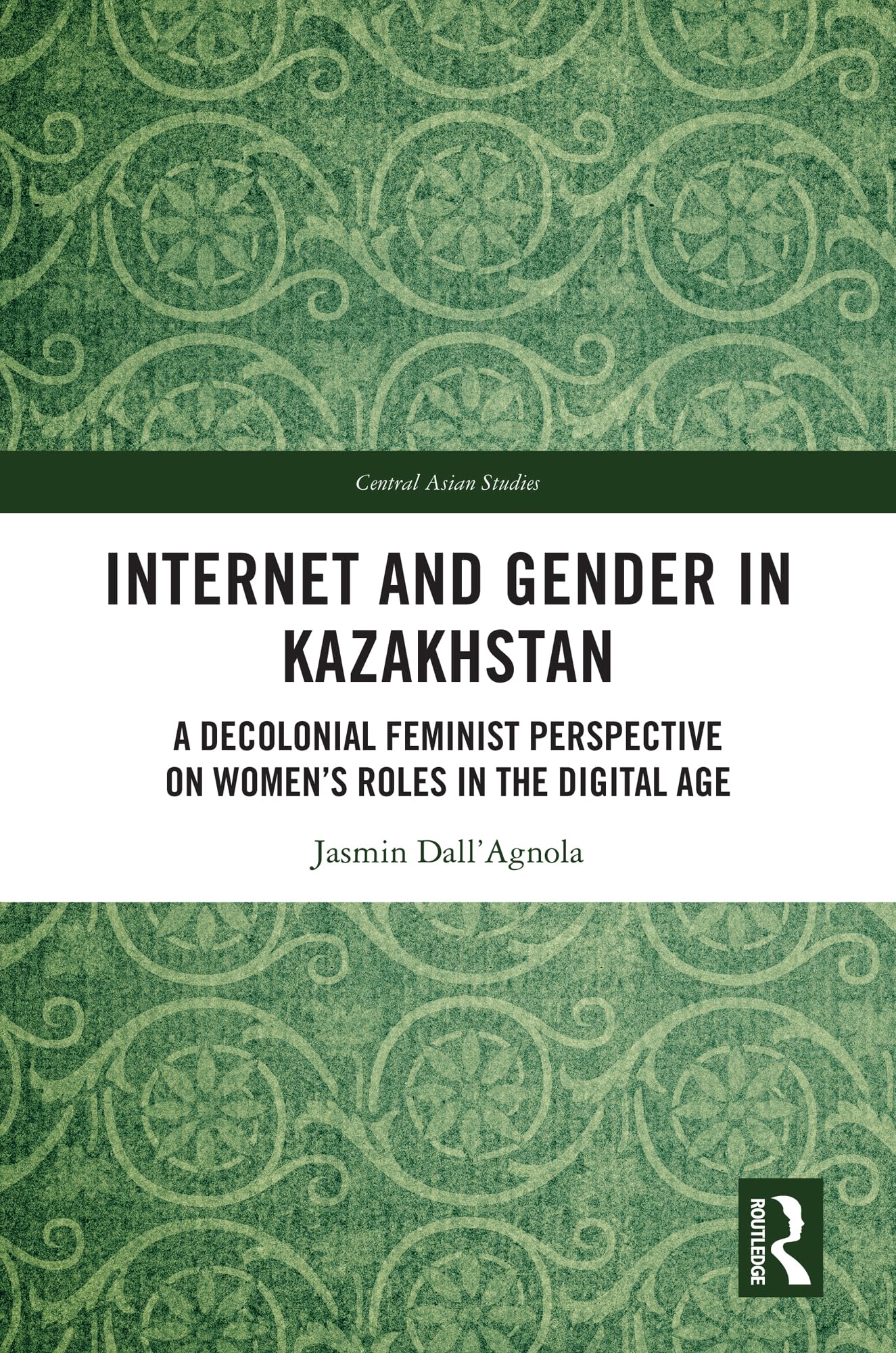 Internet and Gender in Kazakhstan: A Decolonial Feminist Perspective on Women's Roles in the Digital Age (Central Asian Studies)