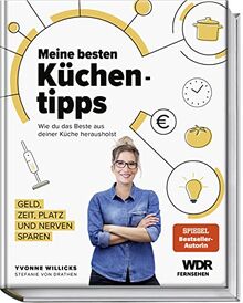 Meine besten Küchentipps: Wie du das Beste aus deiner Küche herausholst – Geld, Zeit, Platz und Nerven sparen