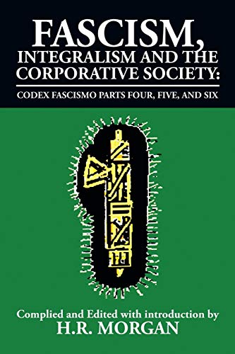 Fascism, Integralism and the Corporative Society - Codex Fascismo Parts Four, Five and Six: Codex Fascismo Parts Four, Five and Six