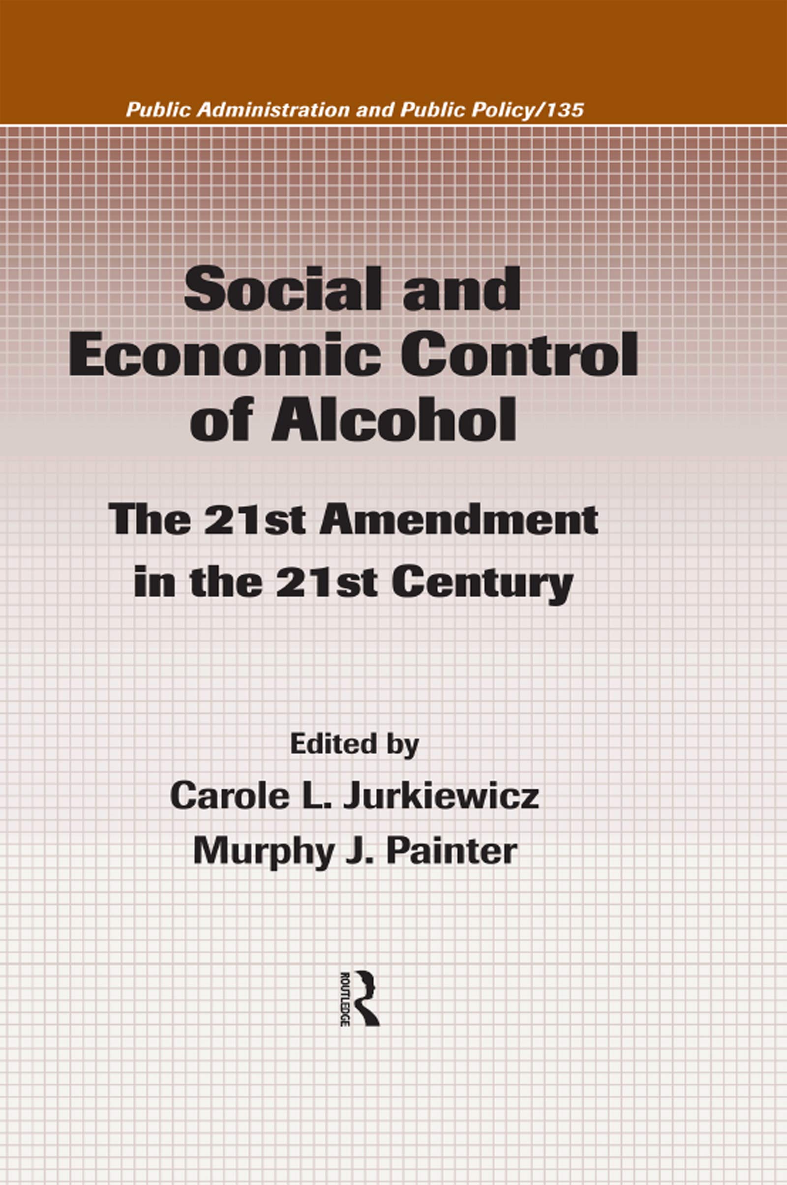 Social and Economic Control of Alcohol: The 21st Amendment in the 21st Century (Public Administration and Public Policy, Band 135)