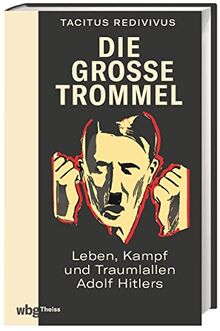 Die große Trommel: Leben, Kampf und Traumlallen Adolf Hitlers