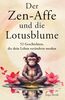 Der Zen-Affe und die Lotusblume: 52 Geschichten für mehr Achtsamkeit, positive Gedanken, inneren Frieden und Glück