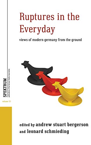 Ruptures in the Everyday: Views of Modern Germany from the Ground (Spektrum: Publications of the German Studies Association, Band 15)