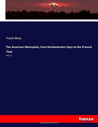 The American Metropolis, from Knickerbocker Days to the Present Time: Vol. 4