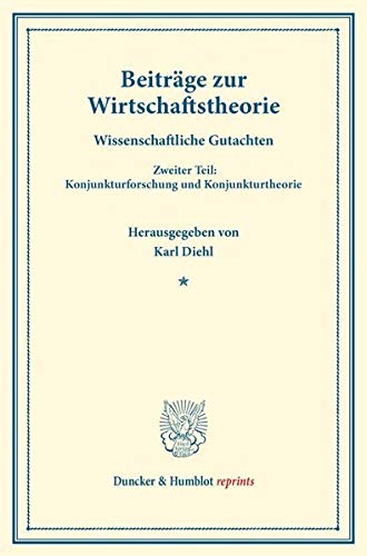 Beiträge zur Wirtschaftstheorie.: Wissenschaftliche Gutachten. Zweiter Teil: Konjunkturforschung und Konjunkturtheorie. (Schriften des Vereins für Sozialpolitik 173-II). (Duncker & Humblot reprints)