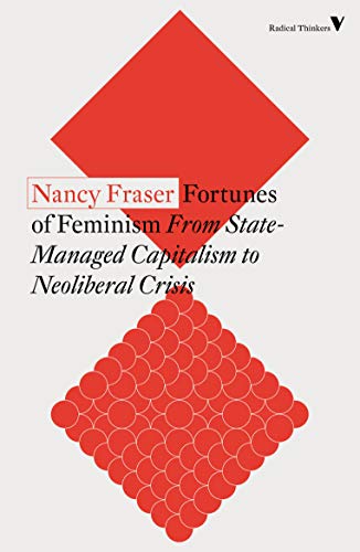 Nancy Fraser Fortunes Of Feminism, From State-Managed Capitalism To Neoliberal Crisis (Radical Thinkers)