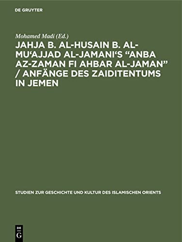 Jahja b. al-Husain b. al-Mu'ajjad al-Jamani's “Anba az-Zaman fi Ahbar al-Jaman” / Anfänge des Zaiditentums in Jemen (Studien zur Geschichte und Kultur des islamischen Orients, Band 9)
