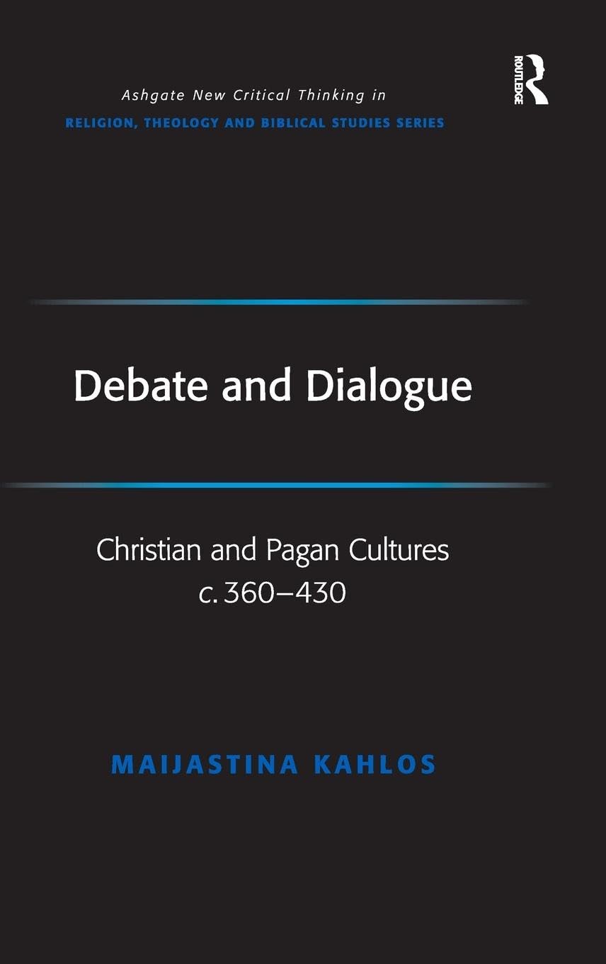 Debate and Dialogue: Christian and Pagan Cultures c. 360-430 (Ashgate New Critical Thinking in Religion, Theology and Biblical Studies)