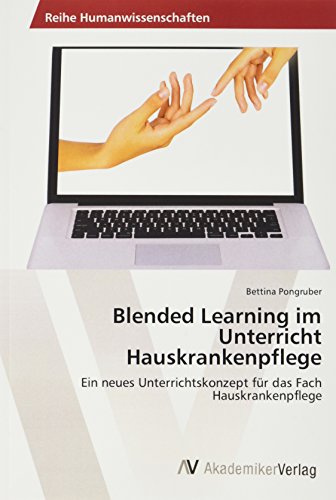 Blended Learning im Unterricht Hauskrankenpflege: Ein neues Unterrichtskonzept für das Fach Hauskrankenpflege