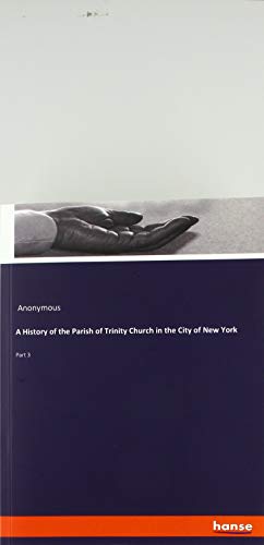 A History of the Parish of Trinity Church in the City of New York: Part 3