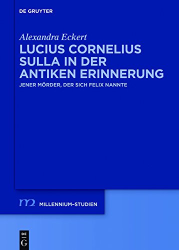 Lucius Cornelius Sulla in der antiken Erinnerung: Jener Mörder, der sich Felix nannte (Millennium-Studien / Millennium Studies, Band 60)