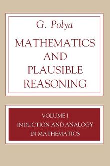 Mathematics and Plausible Reasoning: Induction and Analogy in Mathematics: 001