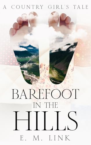 Barefoot in the Hills: A Country Girl's Tale (A Tale of Wisdom: The Journey of an Author from Girlhood to Womanhood)
