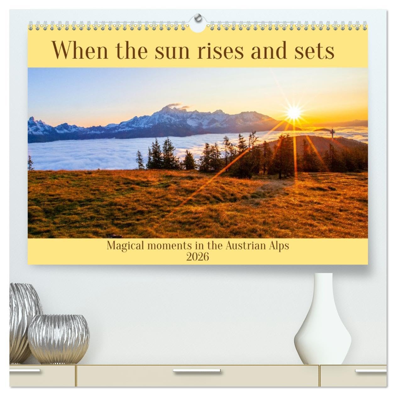 When the sun rises and sets (High Quality Premium Wall Calendar 2026 DIN A2 landscape),CALVENDO 12 Month Wall Calendar: Magical moments in the Austrian Alps