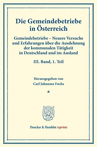 Die Gemeindebetriebe in Österreich.: Gemeindebetriebe – Neuere Versuche und Erfahrungen über die Ausdehnung der kommunalen Tätigkeit in Deutschland ... 130-I). (Duncker & Humblot reprints, Band 13)