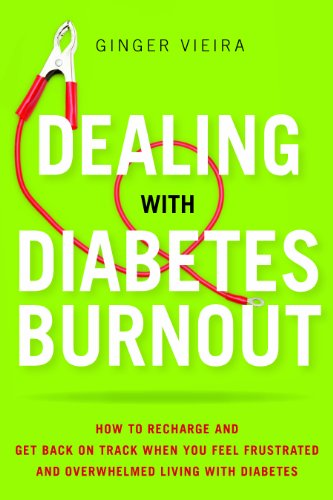 Dealing with Diabetes Burnout: How to Recharge and Get Back on Track When You Feel Frustrated and Overwhelmed Living with Diabetes