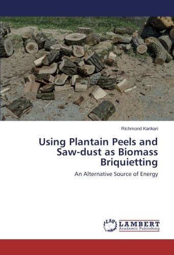 Using Plantain Peels and Saw-dust as Biomass Briquietting: An Alternative Source of Energy