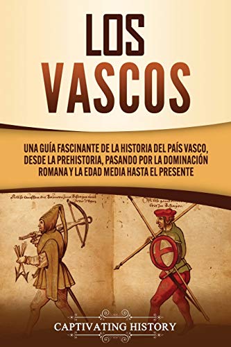 Los vascos: Una guía fascinante de la historia del País Vasco, desde la prehistoria, pasando por la dominación romana y la Edad Media hasta el presente